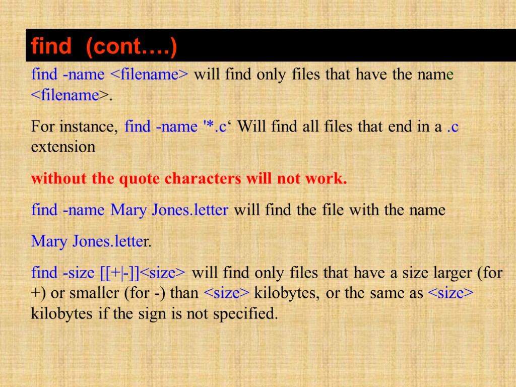 find (cont….) find -name <filename> will find only files that have the name <filename>.